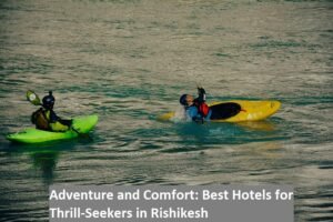 Discovering Adventure: Top Hotels for Thrill Seekers